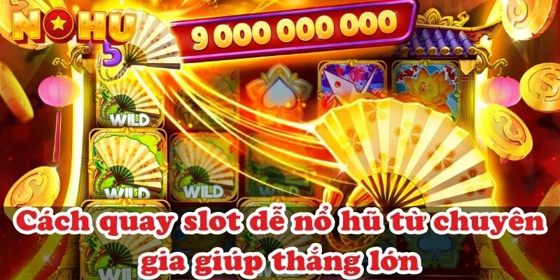 Cách quay slot dễ nổ hũ từ chuyên gia giúp thắng lớn 1 cach-quay-slot-de-no-hu