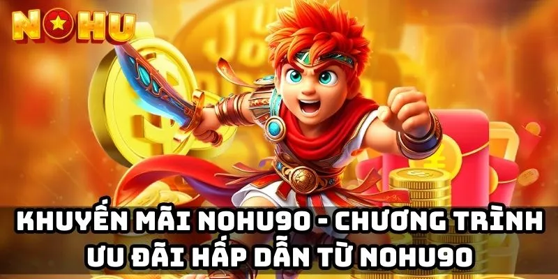Khuyến mãi Nohu90 – Chương trình ưu đãi hấp dẫn từ Nohu90 1 khuyen-mai-nohu90