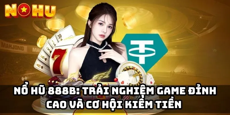 Nổ hũ 888B: Trải nghiệm game đỉnh cao và cơ hội kiếm tiền 1 no-hu-888b