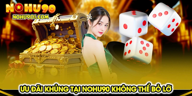 Ưu đãi khủng tại Nohu90 không thể bỏ lỡ